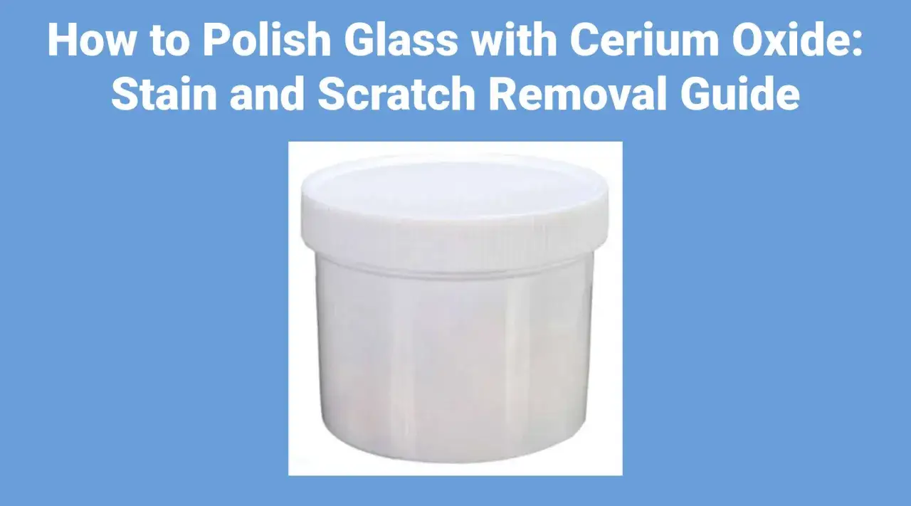 Anleitung zum Polieren von Glas mit Ceroxid. So lassen sich Kratzer aus Glas polieren und Flecken entfernen.